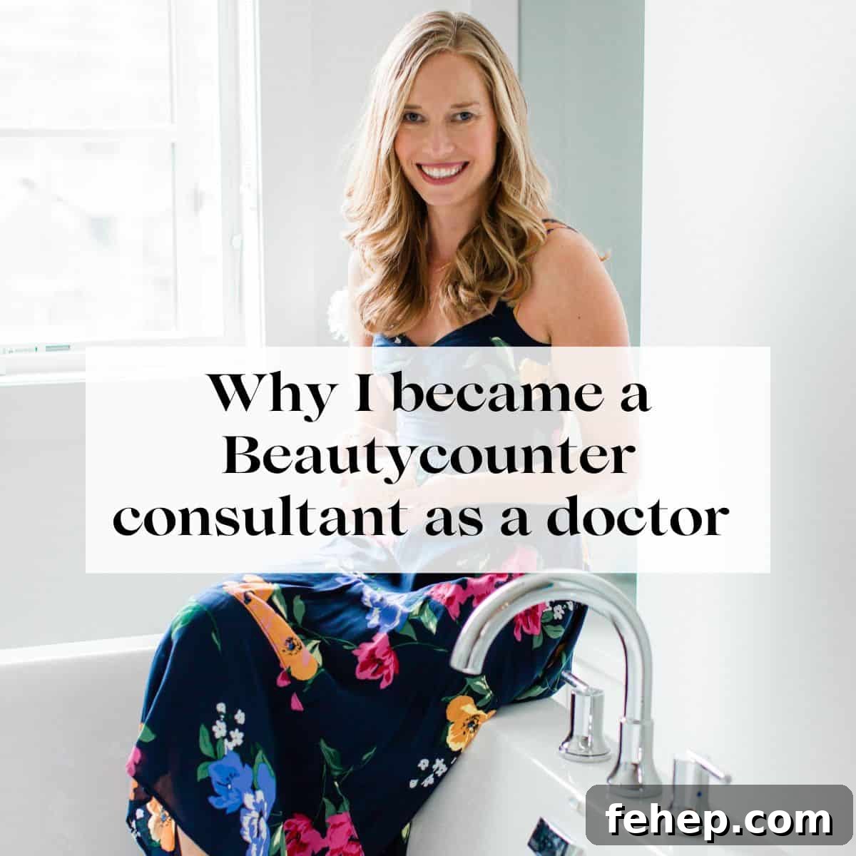 Dr. Erin Carter sitting on the edge of a bathtub wearing a floral dress with the title "why I became a Beautycounter consultant as a doctor" over her.